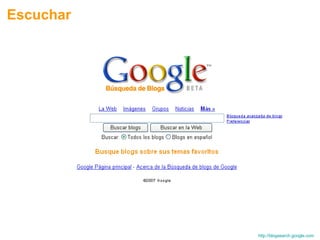 http :// blogsearch.google.com   Escuchar 