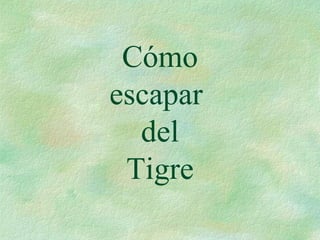 Cómo
escapar
del
Tigre
 
