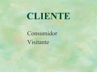 CLIENTE
Consumidor
Visitante
 