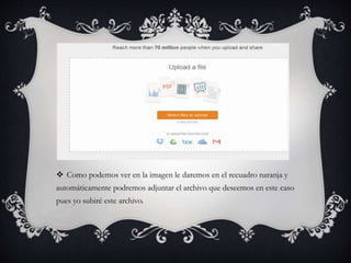  Como podemos ver en la imagen le daremos en el recuadro naranja y
automáticamente podremos adjuntar el archivo que deseemos en este caso
pues yo subiré este archivo.
 