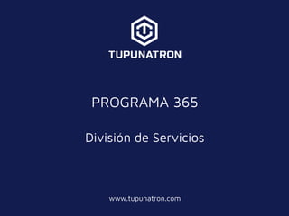 www.tupunatron.com
PROGRAMA 365
División de Servicios
 