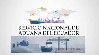 SERVICIO NACIONAL DE
ADUANA DEL ECUADOR
 