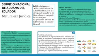 Política Aduanera.-
Al Servicio Nacional de
Aduana del Ecuador le c
orresponde ejecutar la po
lítica aduanera y expedir
la...