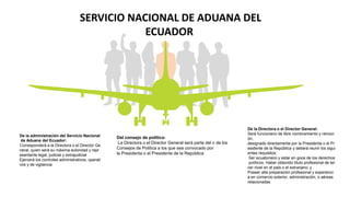 De la administración del Servicio Nacional
de Aduana del Ecuador:
Corresponderá a la Directora o el Director Ge
neral, qui...
