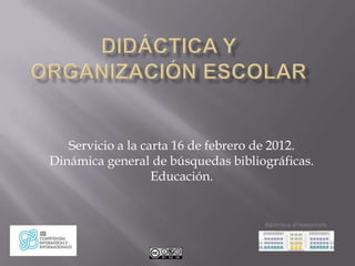 Servicio a la carta 16 de febrero de 2012.
Dinámica general de búsquedas bibliográficas.
                   Educación.
 