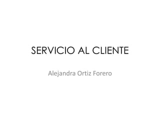SERVICIO AL CLIENTE
Alejandra Ortiz Forero

 