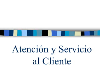 Atención y Servicio
al Cliente
 