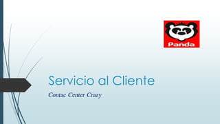 Servicio al Cliente
Contac Center Crazy
 