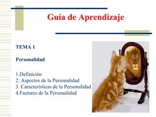 Guía de Aprendizaje
TEMA 1
Personalidad
1.Definición
2. Aspectos de la Personalidad
3. Características de la Personalidad
4.Factores de la Personalidad
 
