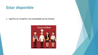 Estar disponible
 significa ser receptivo a las necesidades de los clientes.
 