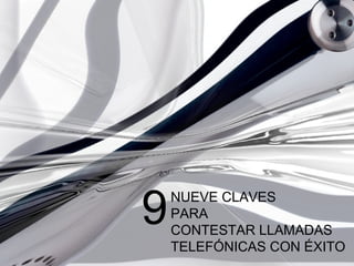NUEVE CLAVES
PARA
CONTESTAR LLAMADAS
TELEFÓNICAS CON ÉXITO
9
 