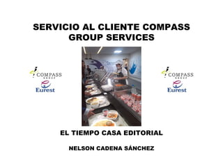 SERVICIO AL CLIENTE COMPASS
GROUP SERVICES
EL TIEMPO CASA EDITORIAL
NELSON CADENA SÁNCHEZ
 