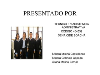 PRESENTADO POR
        TECNICO EN ASISTENCIA
            ADMINISTRATIVA
            CODIGO 404532
          SENA CIDE SOAC...
