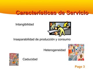 Características de Servicio Inseparabilidad de producción y consumo Caducidad Heterogeneidad Intangibilidad 