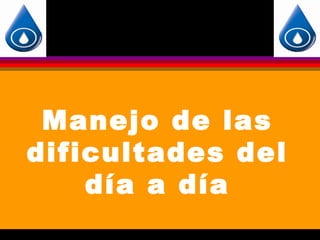 Manejo de las
dificultades del
    día a día
 