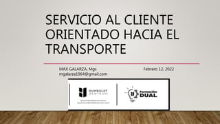 SERVICIO AL CLIENTE
ORIENTADO HACIA EL
TRANSPORTE
MAX GALARZA, Mgs Febrero 12, 2022
mgalarza1964@gmail.com
 