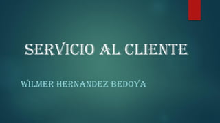 SERVICIO AL CLIENTE
WILMER HERNANDEZ BEDOYA
 