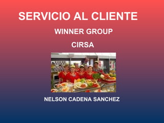 SERVICIO AL CLIENTE
      WINNER GROUP
           CIRSA




    NELSON CADENA SANCHEZ
 
