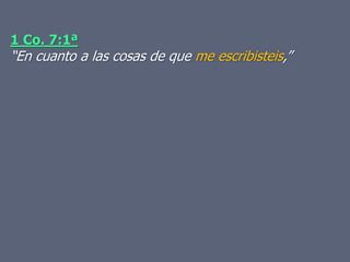 1 Co. 7:1ª
“En cuanto a las cosas de que me escribisteis,”
 