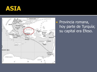  Provincia romana,
hoy parte de Turquía;
su capital era Éfeso.
 