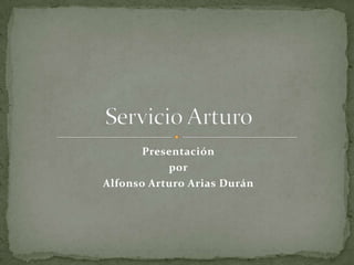 Presentación por Alfonso Arturo Arias Durán  Servicio Arturo 