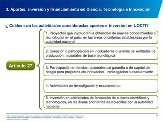 ¿Cómo se realiza el cálculo?Tomando en consideración la naturaleza de las actividades económicas que realiza la empresa en cuestión y según el Artículo 12 del reglamento vigente:El monto del aporte se determinará tomando como base de cálculo los ingresos brutos del ejercicio económico anterior al que corresponda el cumplimiento de la Ley.93. Aportes, inversión y financiamiento en Ciencia, Tecnología e Innovación© 2011 Rodríguez Velázquez & Asociados, sociedad civil venezolana de personasy firma miembro de la red de firmas miembro independientes de KPMG International Cooperative(“KPMG International”), una entidad suiza. RIF: J-00256910-7. Derechos reservados. Impreso en Venezuela.