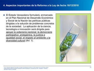 ¿ Cuáles son las actividades consideradas aportes e inversión en LOCTI?123. Aportes, inversión y financiamiento en Ciencia, Tecnología e Innovación1. Proyectos que involucren la obtención de nuevos conocimientos o tecnologías en el país, en las áreas prioritarias establecidas por la autoridad nacional1.e) Formación de cultores o cuadros científicos y tecnológicos en normativa, técnicas, procesos y procedimientos de calidadArtículo 271.f) Procesos de transferencia de tecnología dirigidos a la producción de bienes y servicios que provean la formación de cultores  o cuadros científicos y tecnológicos en lo técnico, operativo, profesional y científico.Parágrafo único: El Reglamento de la LOCTI establecerá los mecanismos,  modalidades y formas en que se realizarán las actividades antes señaladas© 2011 Rodríguez Velázquez & Asociados, sociedad civil venezolana de personasy firma miembro de la red de firmas miembro independientes de KPMG International Cooperative(“KPMG International”), una entidad suiza. RIF: J-00256910-7. Derechos reservados. Impreso en Venezuela.
