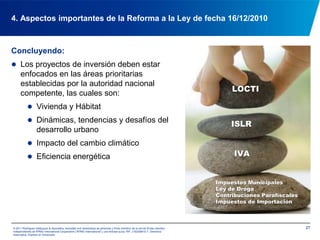 204. Aspectos importantes de la Reforma a la Ley de fecha 16/12/2010Siempre y cuando planteen proyectos, planes, programas y actividades que correspondan con las áreas prioritarias establecidas por la autoridad nacional con competencia en materia de ciencia, tecnología, innovación y sus aplicaciones. (Art. 28)© 2011 Rodríguez Velázquez & Asociados, sociedad civil venezolana de personasy firma miembro de la red de firmas miembro independientes de KPMG International Cooperative(“KPMG International”), una entidad suiza. RIF: J-00256910-7. Derechos reservados. Impreso en Venezuela.