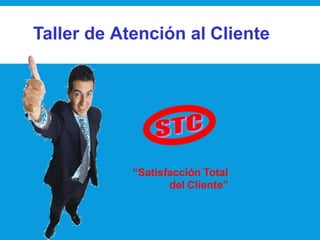 “Satisfacción Total
del Cliente”
Taller de Atención al Cliente
 