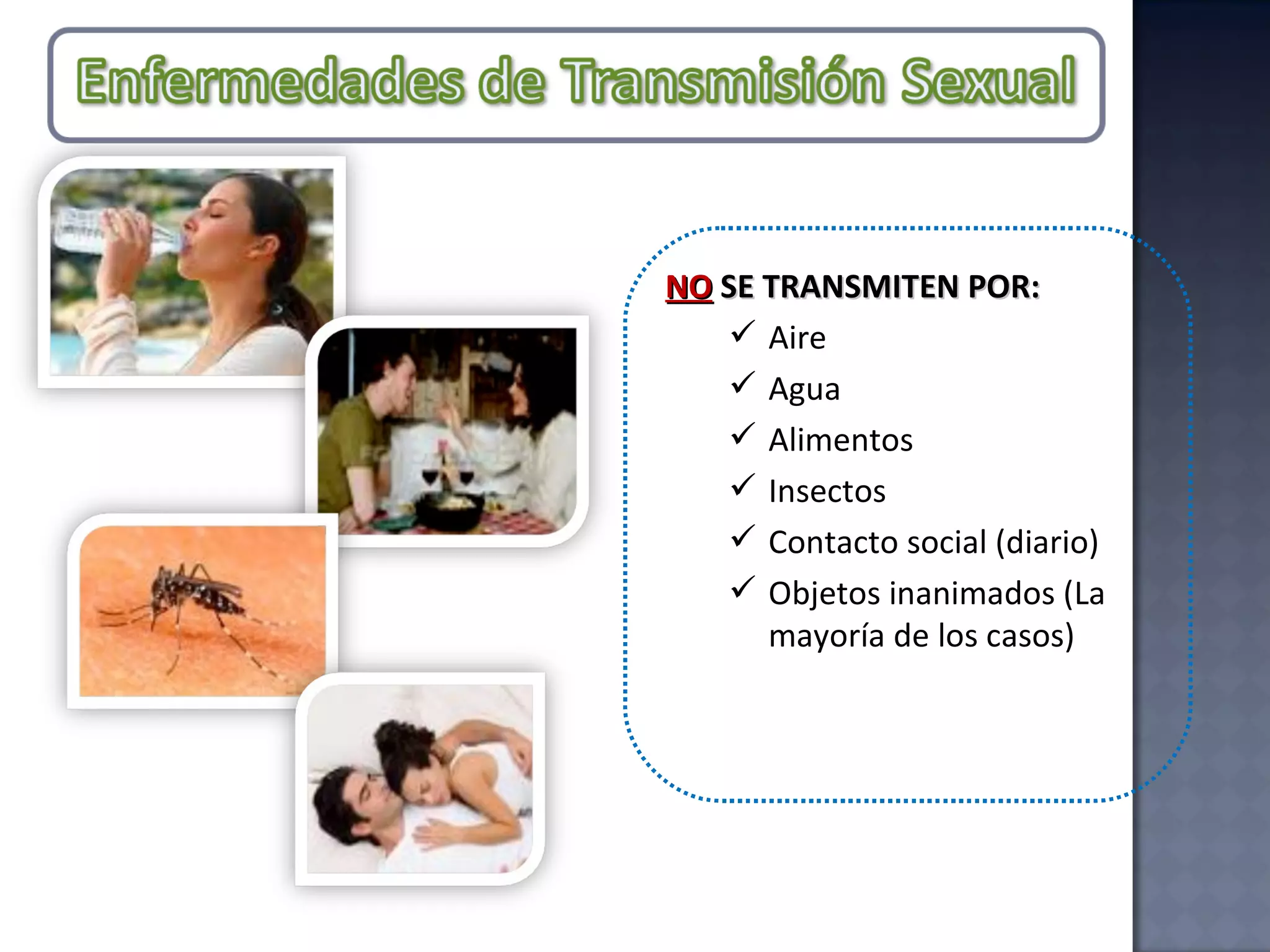 NO   SE TRANSMITEN POR: Aire Agua Alimentos Insectos Contacto social (diario) Objetos inanimados (La mayoría de los casos) 