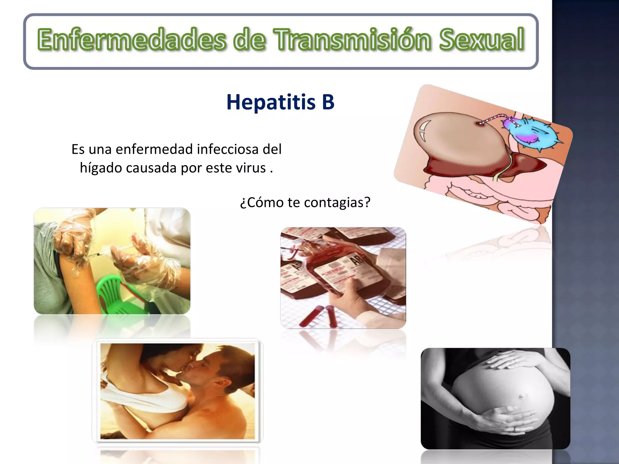 Hepatitis B Es una enfermedad infecciosa del hígado causada por este virus . ¿Cómo te contagias?  