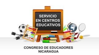 SERVICIO
EN CENTROS
EDUCATIVOS
CONGRESO DE EDUCADORES
NICARAGUA
 