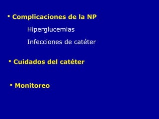  Complicaciones de la NP
Hiperglucemias
Infecciones de catéter
 Cuidados del catéter
 Monitoreo
 