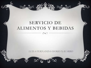 SERVICIO DE
ALIMENTOS Y BEBIDAS
LUISA FERNANDA OSORIO NAVARRO
 