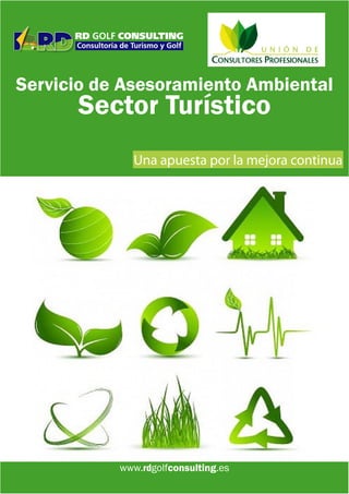 Servicio de Asesoramiento Ambiental
      Sector Turístico
             Una apuesta por la mejora continua




           www.rdgolfconsulting.es
 