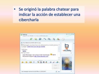 • Se originó la palabra chatear para
  indicar la acción de establecer una
  cibercharla
 