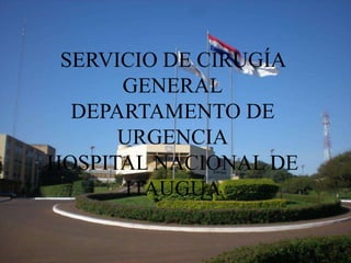 SERVICIO DE CIRUGÍA
GENERAL
DEPARTAMENTO DE
URGENCIA
HOSPITAL NACIONAL DE
ITAUGUA
 
