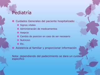 Pediatría
 Cuidados Generales del paciente hospitalizado:
    Signos vitales
    Administracián de medicamentos
    As...