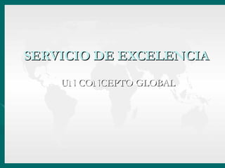 SERVICIO DE EXCELENCIA UN CONCEPTO GLOBAL 