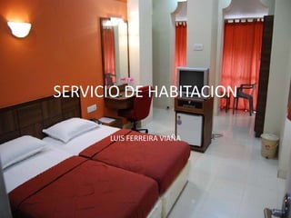 SERVICIO DE HABITACION LUIS FERREIRA VIAÑA 