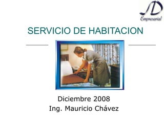 SERVICIO DE HABITACION
Diciembre 2008
Ing. Mauricio Chávez
 
