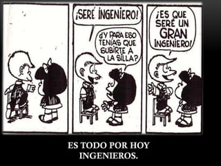 ES TODO POR HOY
INGENIEROS.
 