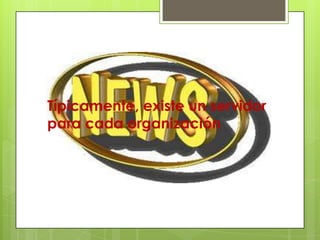 Típicamente, existe un
servidor para cada
organización
 