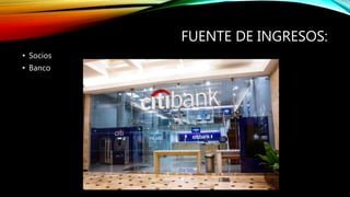 FUENTE DE INGRESOS:
• Socios
• Banco