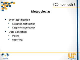  Event Notification
 Exception Notification
 KeepAlive Notification
 Data Collection
 Polling
 Reporting
¿Cómo medir?
Metodologías
 