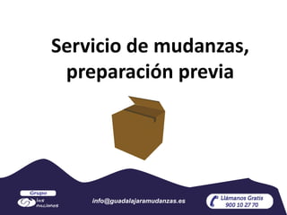 Servicio de mudanzas,
preparación previa
info@guadalajaramudanzas.es
 