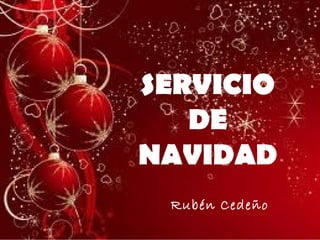 SERVICIO
DE
NAVIDAD
Rubén Cedeño
 
