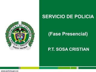 SERVICIO DE POLICIA
(Fase Presencial)
P.T. SOSA CRISTIAN
1
 