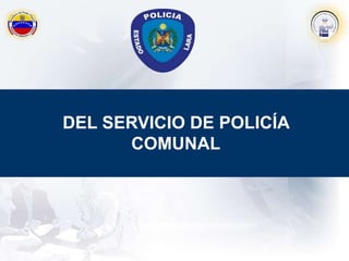 DEL SERVICIO DE POLICÍA
COMUNAL
 