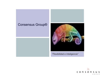 “ Flexibilidad e Inteligencia” Consensus Group® 